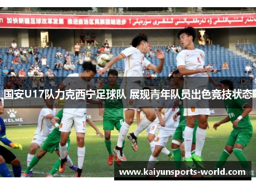 国安U17队力克西宁足球队 展现青年队员出色竞技状态